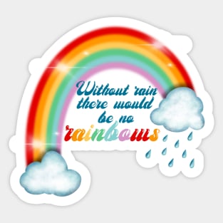 Without rain there would be no rainbows Sticker
